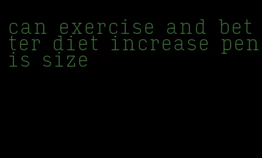 can exercise and better diet increase penis size