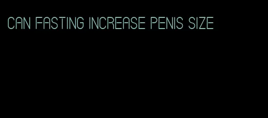 can fasting increase penis size