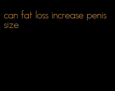 can fat loss increase penis size