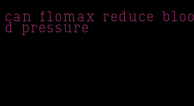 can flomax reduce blood pressure