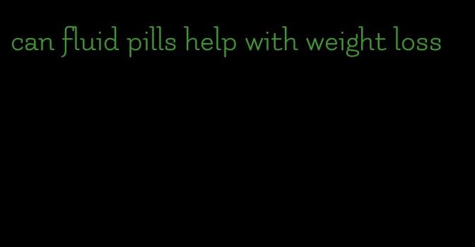 can fluid pills help with weight loss