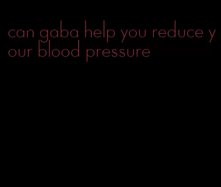 can gaba help you reduce your blood pressure