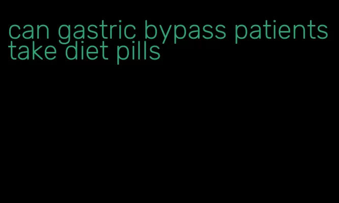 can gastric bypass patients take diet pills