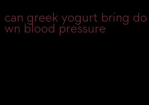 can greek yogurt bring down blood pressure