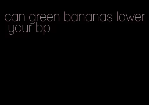 can green bananas lower your bp