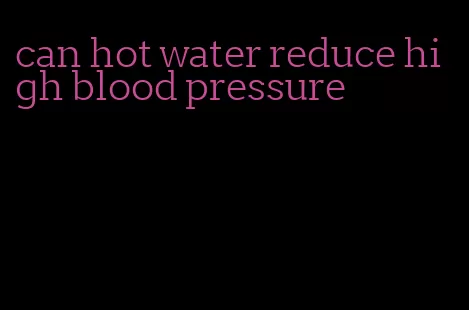 can hot water reduce high blood pressure