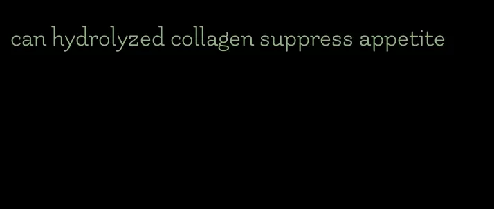 can hydrolyzed collagen suppress appetite