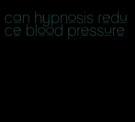 can hypnosis reduce blood pressure