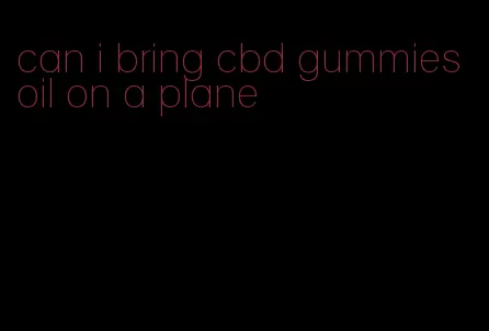 can i bring cbd gummies oil on a plane