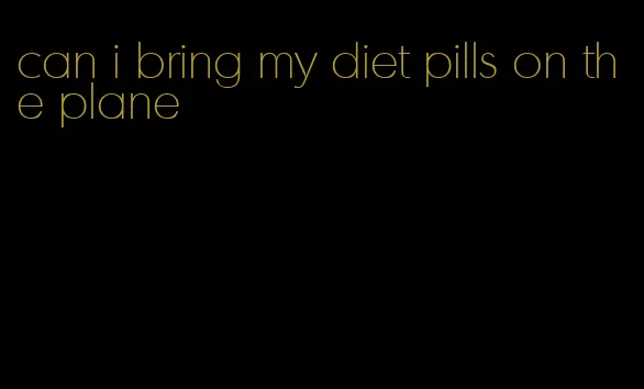 can i bring my diet pills on the plane