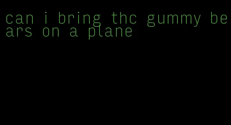 can i bring thc gummy bears on a plane