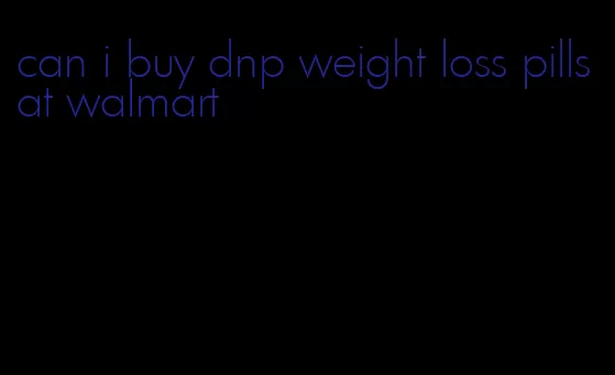 can i buy dnp weight loss pills at walmart