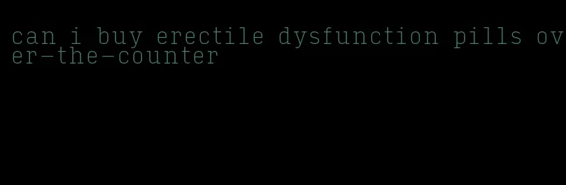 can i buy erectile dysfunction pills over-the-counter