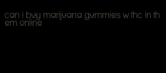 can i buy marijuana gummies w thc in them online