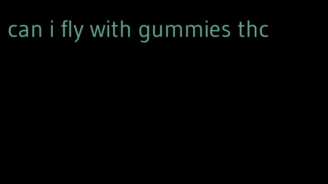 can i fly with gummies thc