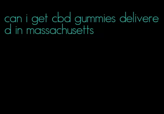 can i get cbd gummies delivered in massachusetts