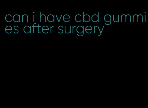 can i have cbd gummies after surgery