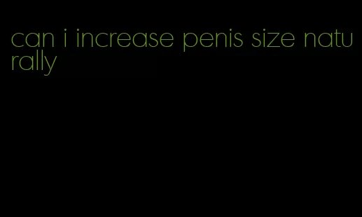 can i increase penis size naturally