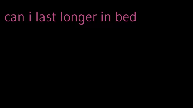 can i last longer in bed