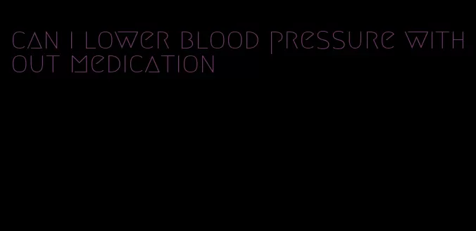 can i lower blood pressure without medication