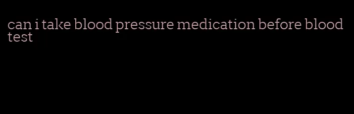 can i take blood pressure medication before blood test