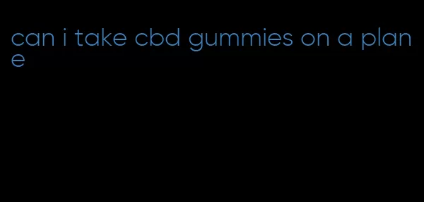 can i take cbd gummies on a plane