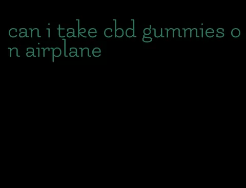 can i take cbd gummies on airplane