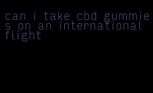 can i take cbd gummies on an international flight