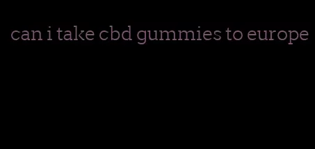 can i take cbd gummies to europe