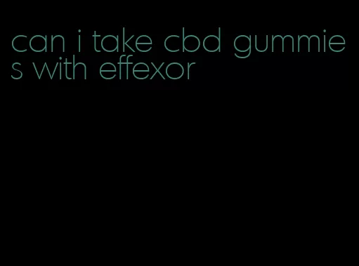 can i take cbd gummies with effexor