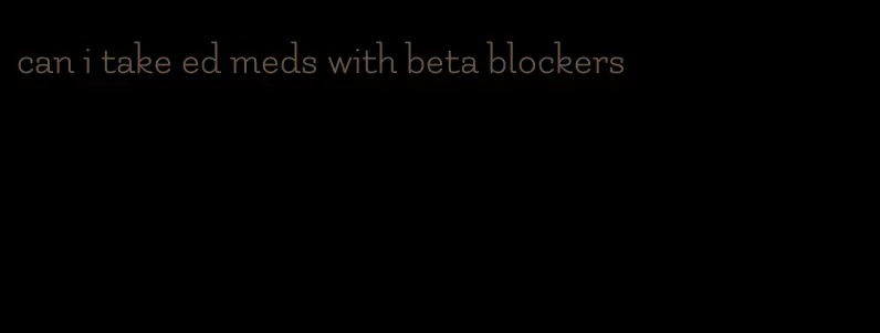 can i take ed meds with beta blockers