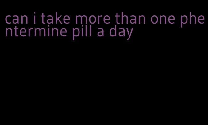 can i take more than one phentermine pill a day