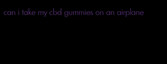 can i take my cbd gummies on an airplane