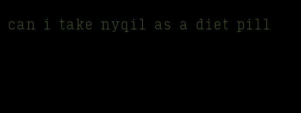 can i take nyqil as a diet pill