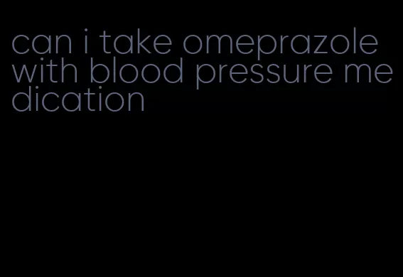 can i take omeprazole with blood pressure medication