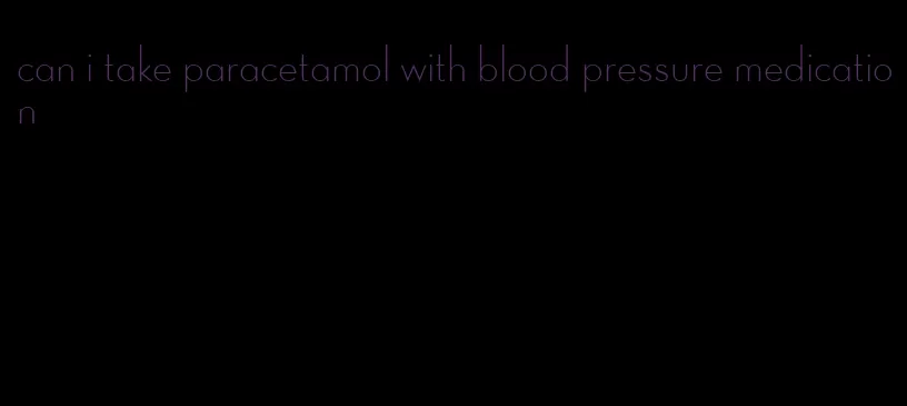 can i take paracetamol with blood pressure medication