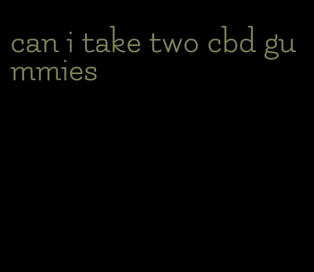 can i take two cbd gummies