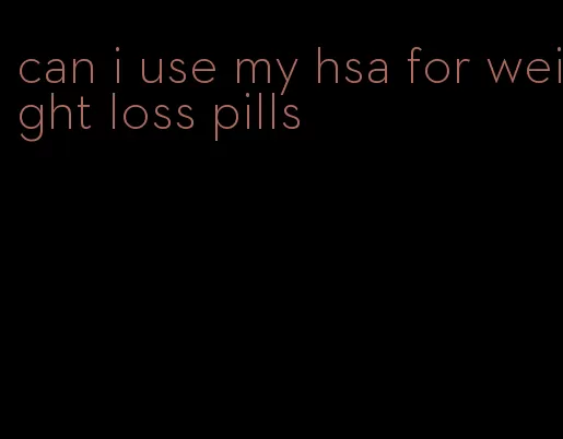 can i use my hsa for weight loss pills