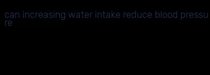 can increasing water intake reduce blood pressure