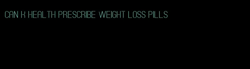 can k health prescribe weight loss pills