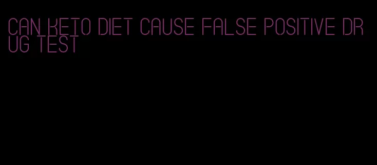 can keto diet cause false positive drug test