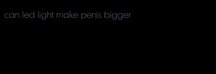 can led light make penis bigger