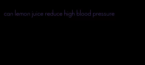 can lemon juice reduce high blood pressure