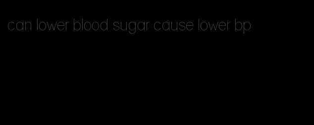 can lower blood sugar cause lower bp