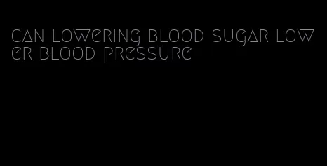 can lowering blood sugar lower blood pressure