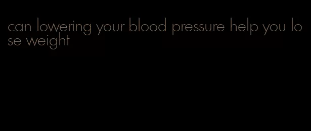 can lowering your blood pressure help you lose weight