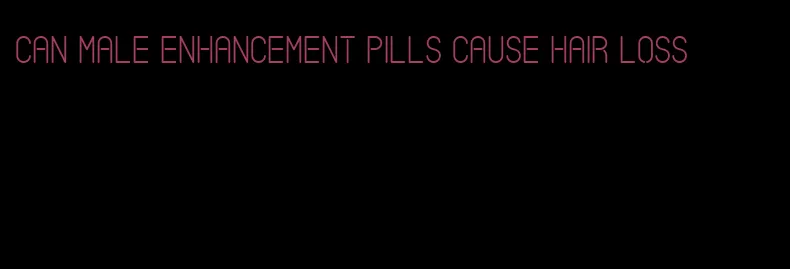 can male enhancement pills cause hair loss