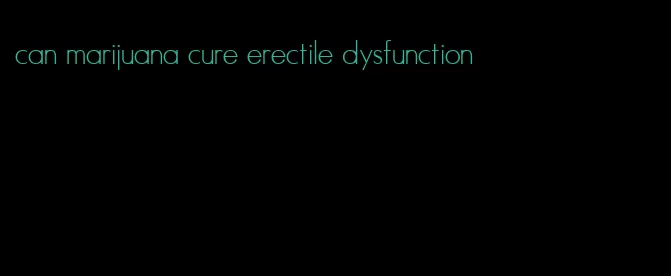 can marijuana cure erectile dysfunction