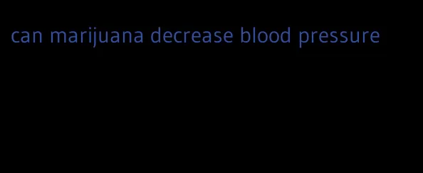 can marijuana decrease blood pressure