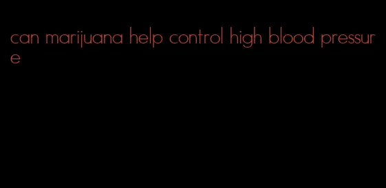 can marijuana help control high blood pressure